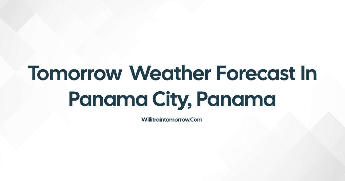 Tomorrow Weather in Panama City, Panama - Will It Rain?